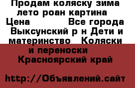 Продам коляску зима-лето роан картина › Цена ­ 3 000 - Все города, Выксунский р-н Дети и материнство » Коляски и переноски   . Красноярский край